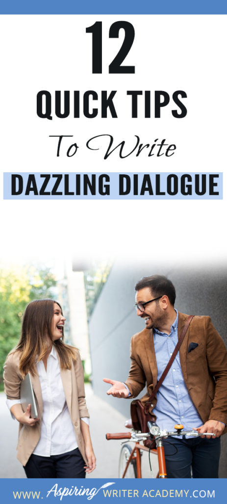 Dialogue can be challenging to write. It takes time and practice to craft conversations that are believable, meaningful, serve to push the plot forward, and hold the attention of the reader. To help you improve your craft of fiction writing and make your character’s lines sparkle, we have created a list of 12 Quick Tips to Write Dazzling Dialogue. #Writing #writingfiction #WritingTips #Writer #Writers #WritersLife #WritingAdvice #writingtip #writingtips #GetPublished