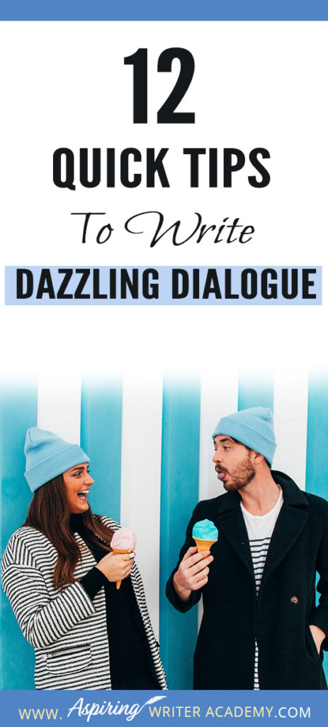 Dialogue can be challenging to write. It takes time and practice to craft conversations that are believable, meaningful, serve to push the plot forward, and hold the attention of the reader. To help you improve your craft of fiction writing and make your character’s lines sparkle, we have created a list of 12 Quick Tips to Write Dazzling Dialogue. #Writing #writingfiction #WritingTips #Writer #Writers #WritersLife #WritingAdvice #writingtip #writingtips #GetPublished