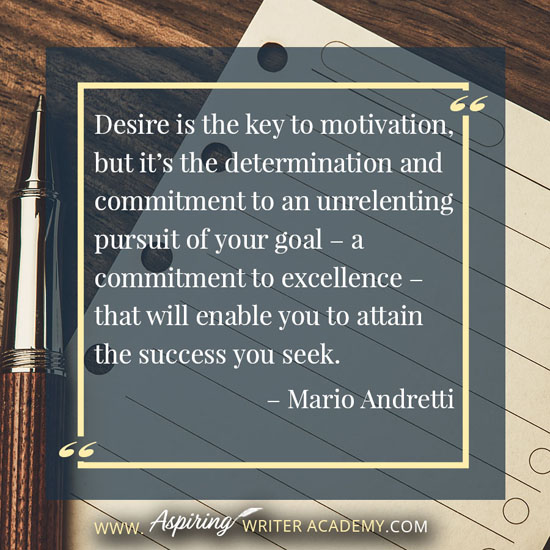 “Desire is the key to motivation, but it’s the determination and commitment to an unrelenting pursuit of your goal – a commitment to excellence – that will enable you to attain the success you seek.” – Mario Andretti