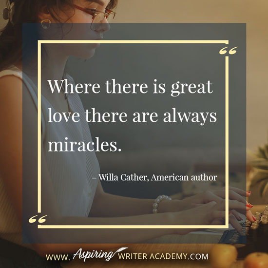 “Where there is great love there are always miracles.” – Willa Cather, American author