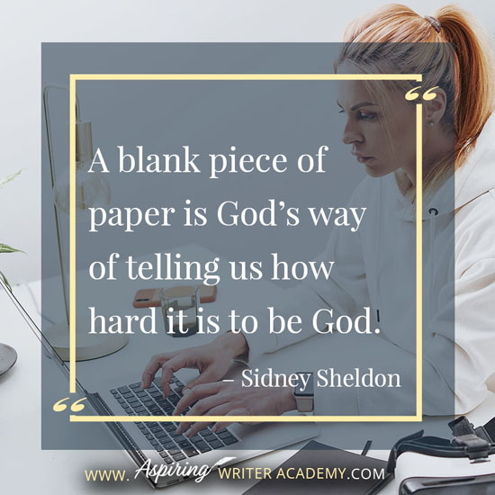 “A blank piece of paper is God’s way of telling us how hard it is to be God.” – Sidney Sheldon