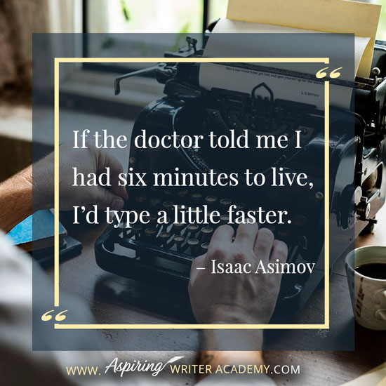 “If the doctor told me I had six minutes to live, I’d type a little faster.” – Isaac Asimov
