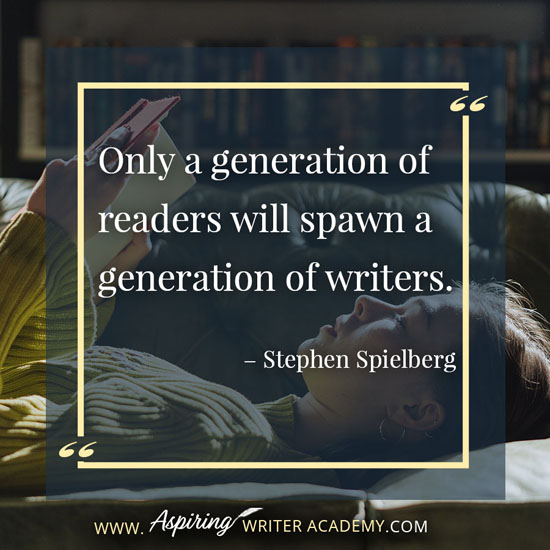 “Only a generation of readers will spawn a generation of writers.” – Stephen Spielberg