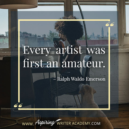 “Every artist was first an amateur.” – Ralph Waldo Emerson