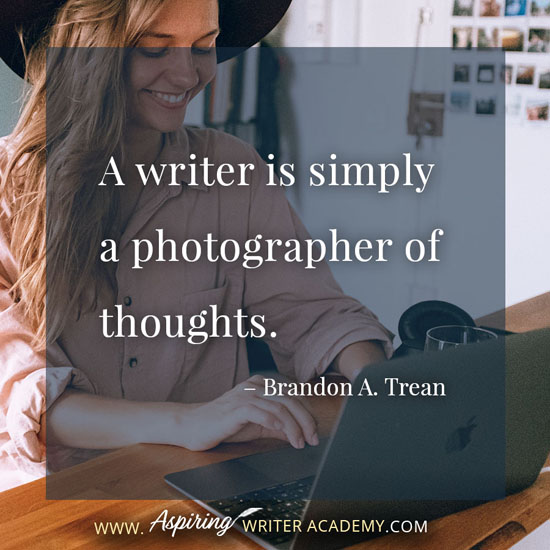 “A writer is simply a photographer of thoughts.” – Brandon A. Trean