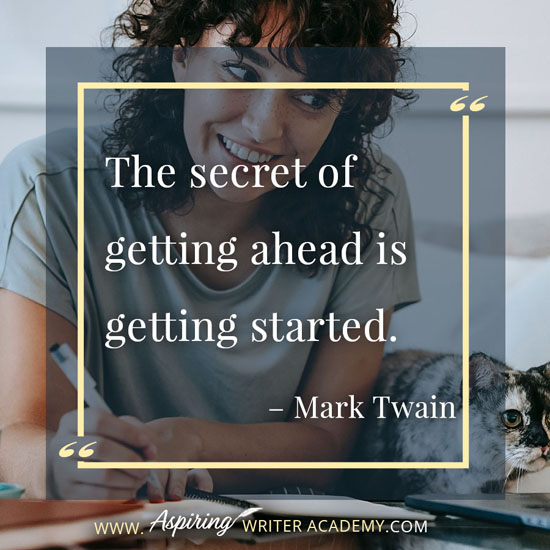 “The secret of getting ahead is getting started.” – Mark Twain