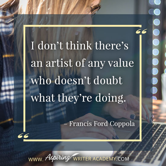 “I don’t think there’s an artist of any value who doesn’t doubt what they’re doing.” – Francis Ford Coppola