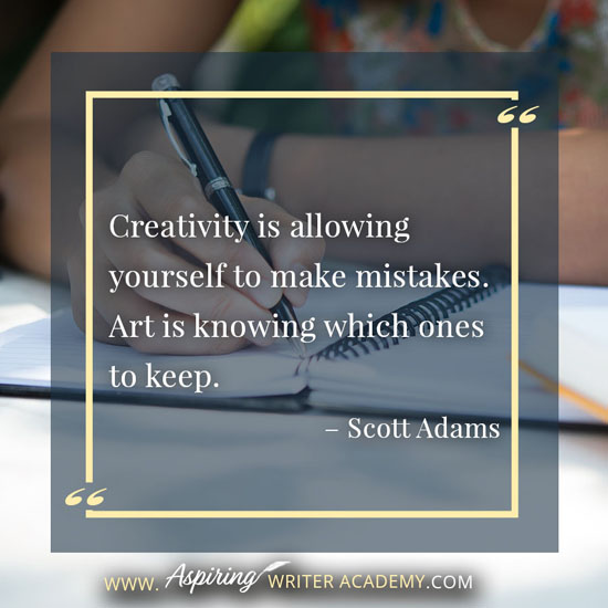 “Creativity is allowing yourself to make mistakes. Art is knowing which ones to keep.” – Scott Adams