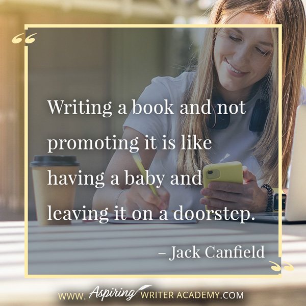 “Writing a book and not promoting it is like having a baby and leaving it on a doorstep.” – Jack Canfield