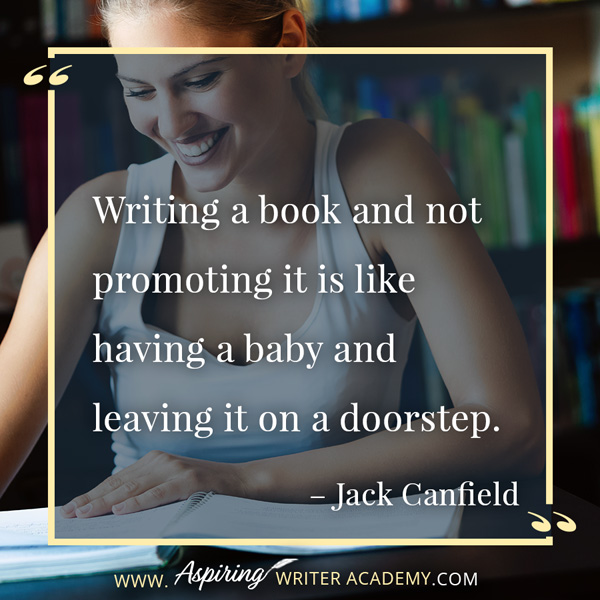 “Writing a book and not promoting it is like having a baby and leaving it on a doorstep.” – Jack Canfield