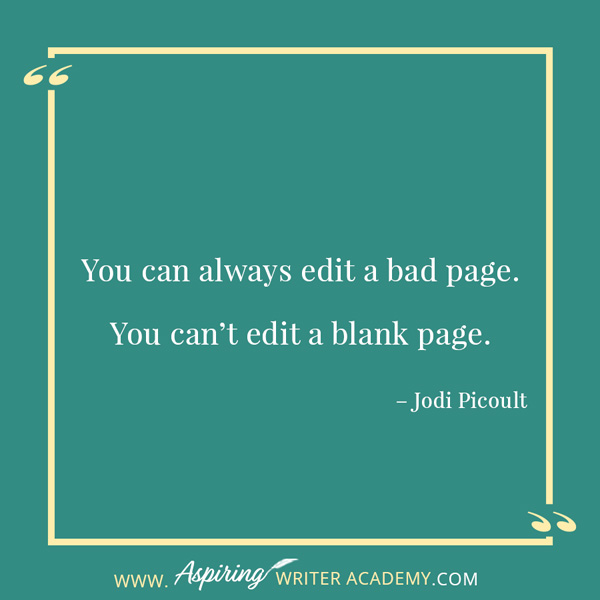 “You can always edit a bad page. You can’t edit a blank page.” – Jodi Picoult