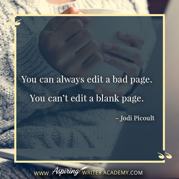 “You can always edit a bad page. You can’t edit a blank page.” – Jodi Picoult