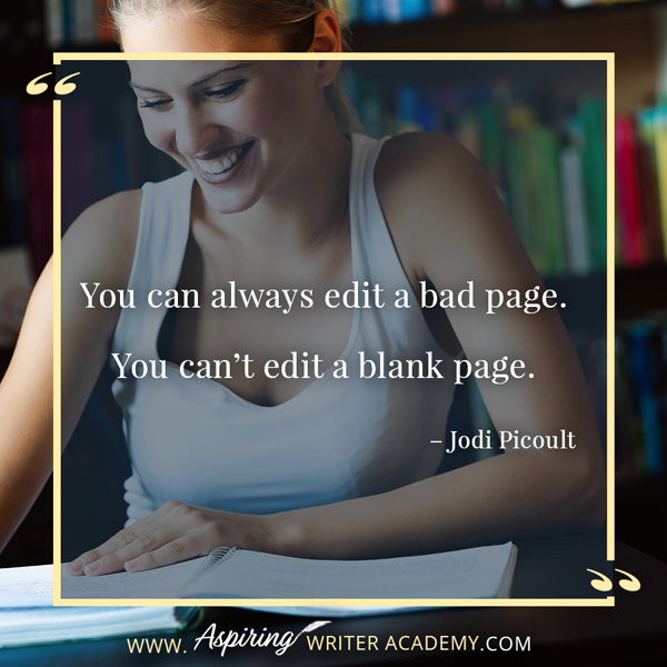 “You can always edit a bad page. You can’t edit a blank page.” – Jodi Picoult