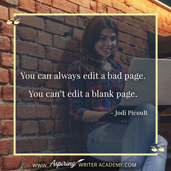 “You can always edit a bad page. You can’t edit a blank page.” – Jodi Picoult