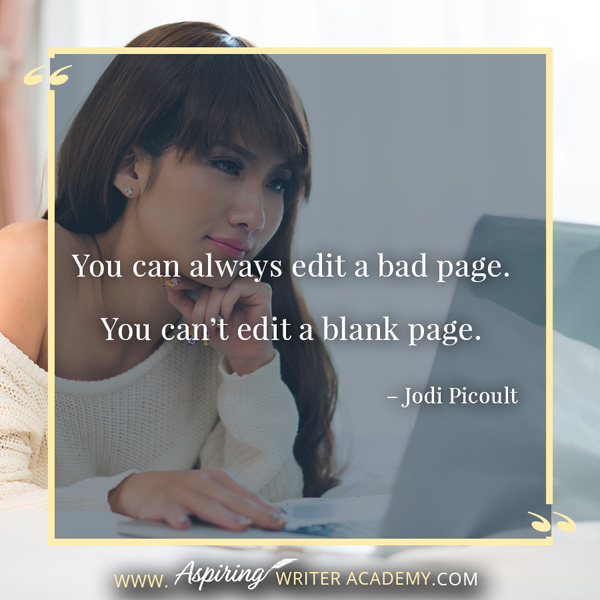 “You can always edit a bad page. You can’t edit a blank page.” – Jodi Picoult