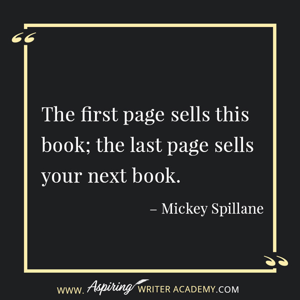 “The first page sells this book; the last page sells your next book.” – Mickey Spillane