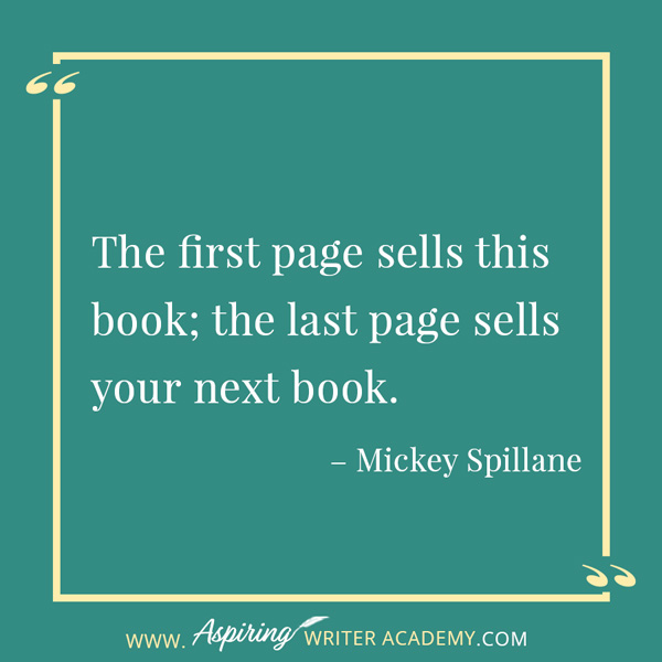 “The first page sells this book; the last page sells your next book.” – Mickey Spillane