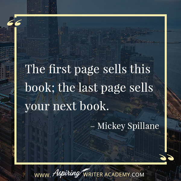 “The first page sells this book; the last page sells your next book.” – Mickey Spillane