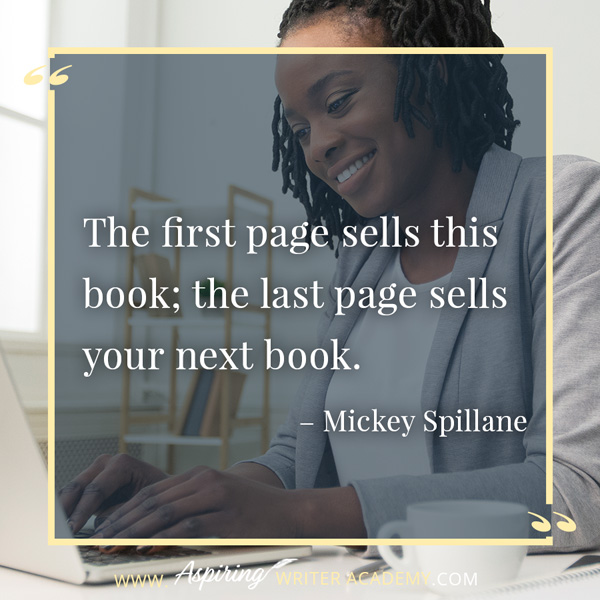 “The first page sells this book; the last page sells your next book.” – Mickey Spillane