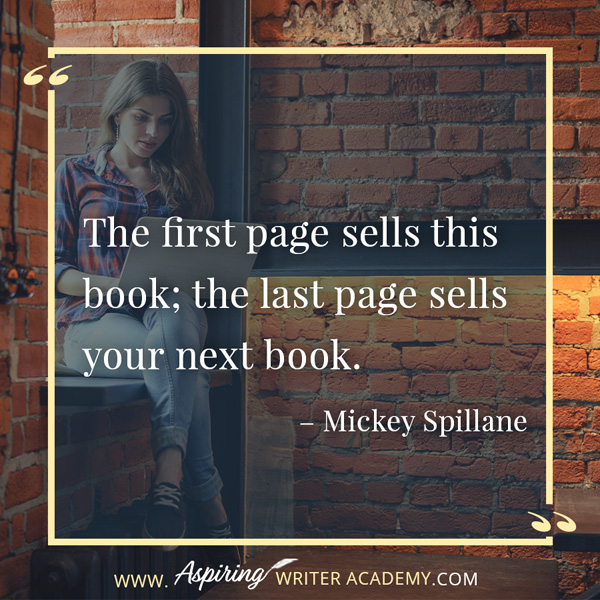 “The first page sells this book; the last page sells your next book.” – Mickey Spillane