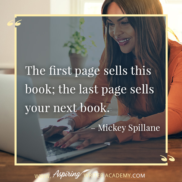 “The first page sells this book; the last page sells your next book.” – Mickey Spillane