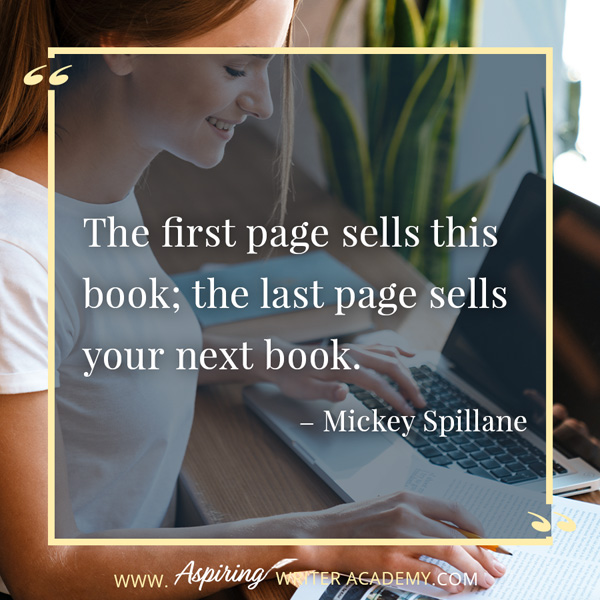 “The first page sells this book; the last page sells your next book.” – Mickey Spillane