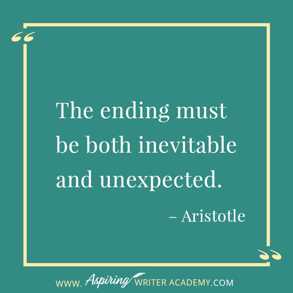 “The ending must be both inevitable and unexpected.” – Aristotle