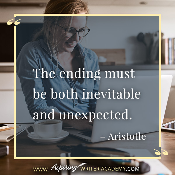 “The ending must be both inevitable and unexpected.” – Aristotle