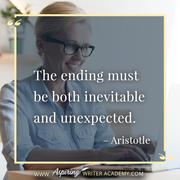 “The ending must be both inevitable and unexpected.” – Aristotle