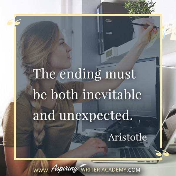 “The ending must be both inevitable and unexpected.” – Aristotle