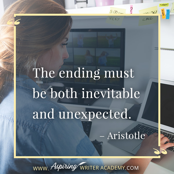 “The ending must be both inevitable and unexpected.” – Aristotle