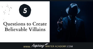 What is the difference between an antagonist and a villain? What motivates a villain to do heartless, hurtful, vindictive, terrible things? How can you bring the villain in your fictional story to life for your reader in an identifiable, believable, understandable way? In our post, 5 Questions to Create Believable Villains, we explore the first questions you should ask when you start to brainstorm this type of character for your story.