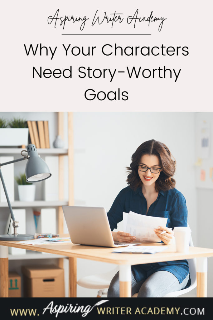 Have you ever been told by an agent or editor, reviewer, critique partner, or reader that your writing was blah because your main character’s goal was weak, not strong enough, that it wasn’t ‘story-worthy?’ What does ‘story-worthy’ even mean? In the post below, we will discuss what makes a goal story-worthy so that you can write engaging stories that hold your reader’s attention from beginning to end.