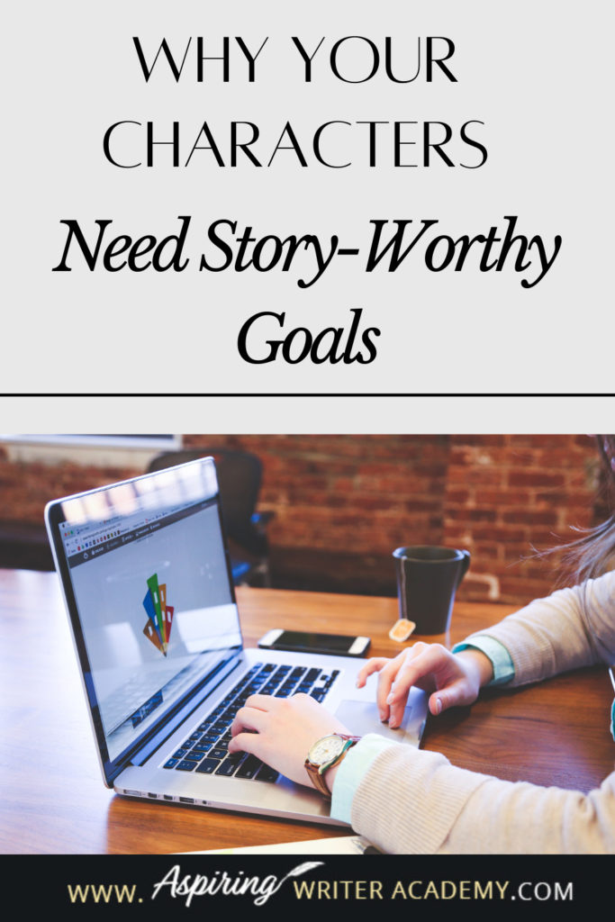 Have you ever been told by an agent or editor, reviewer, critique partner, or reader that your writing was blah because your main character’s goal was weak, not strong enough, that it wasn’t ‘story-worthy?’ What does ‘story-worthy’ even mean? In the post below, we will discuss what makes a goal story-worthy so that you can write engaging stories that hold your reader’s attention from beginning to end.