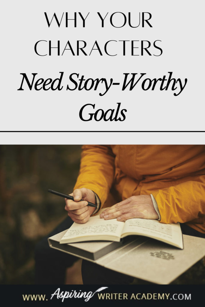 Have you ever been told by an agent or editor, reviewer, critique partner, or reader that your writing was blah because your main character’s goal was weak, not strong enough, that it wasn’t ‘story-worthy?’ What does ‘story-worthy’ even mean? In the post below, we will discuss what makes a goal story-worthy so that you can write engaging stories that hold your reader’s attention from beginning to end.