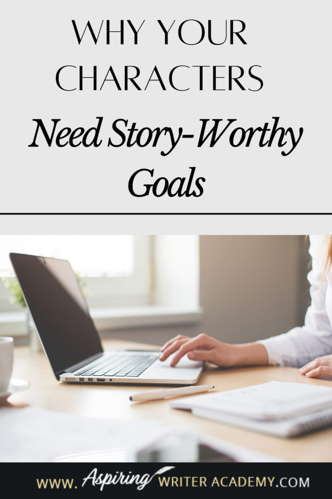 Have you ever been told by an agent or editor, reviewer, critique partner, or reader that your writing was blah because your main character’s goal was weak, not strong enough, that it wasn’t ‘story-worthy?’ What does ‘story-worthy’ even mean? In the post below, we will discuss what makes a goal story-worthy so that you can write engaging stories that hold your reader’s attention from beginning to end.