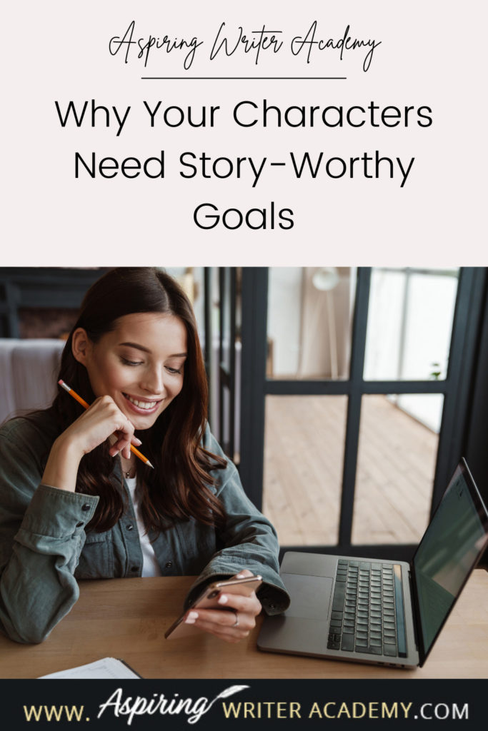 Have you ever been told by an agent or editor, reviewer, critique partner, or reader that your writing was blah because your main character’s goal was weak, not strong enough, that it wasn’t ‘story-worthy?’ What does ‘story-worthy’ even mean? In the post below, we will discuss what makes a goal story-worthy so that you can write engaging stories that hold your reader’s attention from beginning to end.