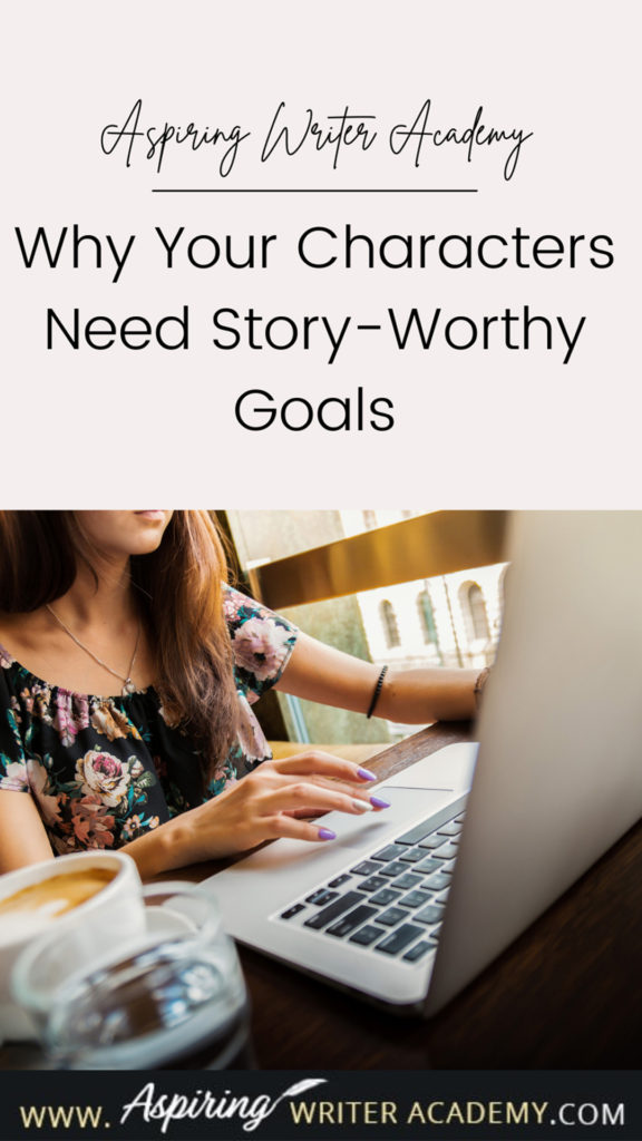 Have you ever been told by an agent or editor, reviewer, critique partner, or reader that your writing was blah because your main character’s goal was weak, not strong enough, that it wasn’t ‘story-worthy?’ What does ‘story-worthy’ even mean? In the post below, we will discuss what makes a goal story-worthy so that you can write engaging stories that hold your reader’s attention from beginning to end.