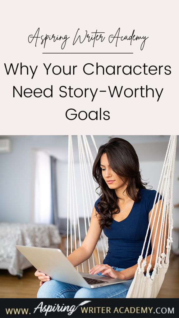 Have you ever been told by an agent or editor, reviewer, critique partner, or reader that your writing was blah because your main character’s goal was weak, not strong enough, that it wasn’t ‘story-worthy?’ What does ‘story-worthy’ even mean? In the post below, we will discuss what makes a goal story-worthy so that you can write engaging stories that hold your reader’s attention from beginning to end.