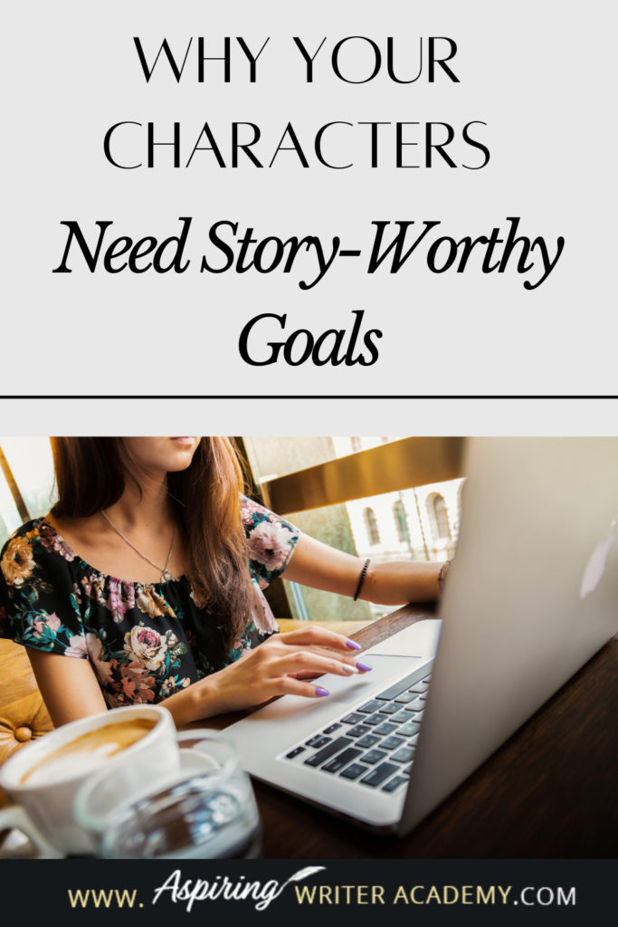 Have you ever been told by an agent or editor, reviewer, critique partner, or reader that your writing was blah because your main character’s goal was weak, not strong enough, that it wasn’t ‘story-worthy?’ What does ‘story-worthy’ even mean? In the post below, we will discuss what makes a goal story-worthy so that you can write engaging stories that hold your reader’s attention from beginning to end.