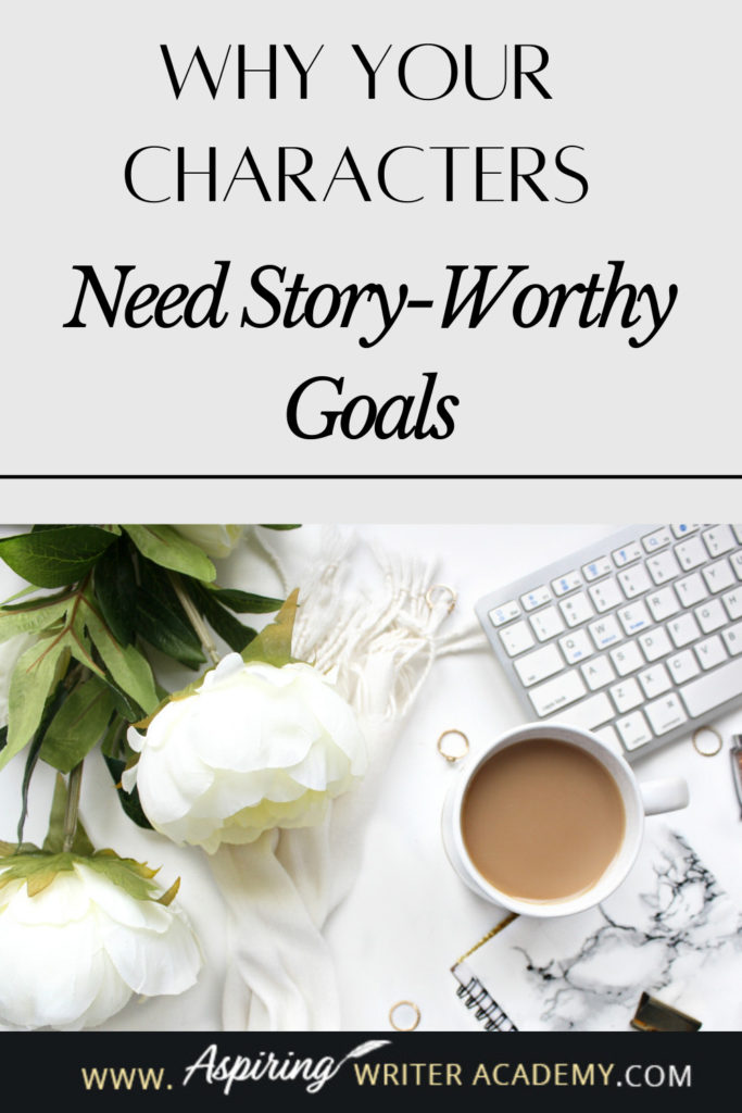 Have you ever been told by an agent or editor, reviewer, critique partner, or reader that your writing was blah because your main character’s goal was weak, not strong enough, that it wasn’t ‘story-worthy?’ What does ‘story-worthy’ even mean? In the post below, we will discuss what makes a goal story-worthy so that you can write engaging stories that hold your reader’s attention from beginning to end.