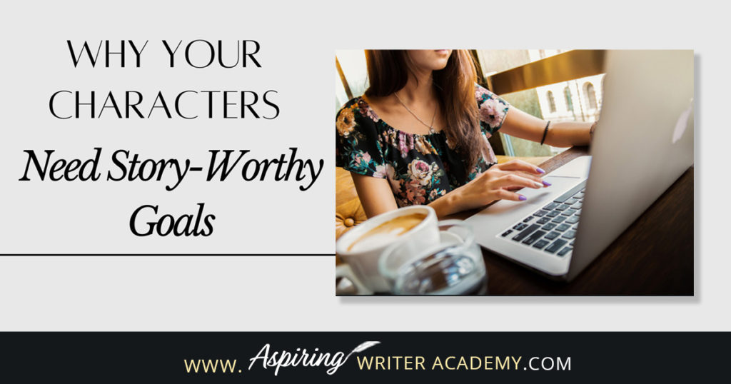 Have you ever been told by an agent or editor, reviewer, critique partner, or reader that your writing was blah because your main character’s goal was weak, not strong enough, that it wasn’t ‘story-worthy?’ What does ‘story-worthy’ even mean? In the post below, we will discuss what makes a goal story-worthy so that you can write engaging stories that hold your reader’s attention from beginning to end.