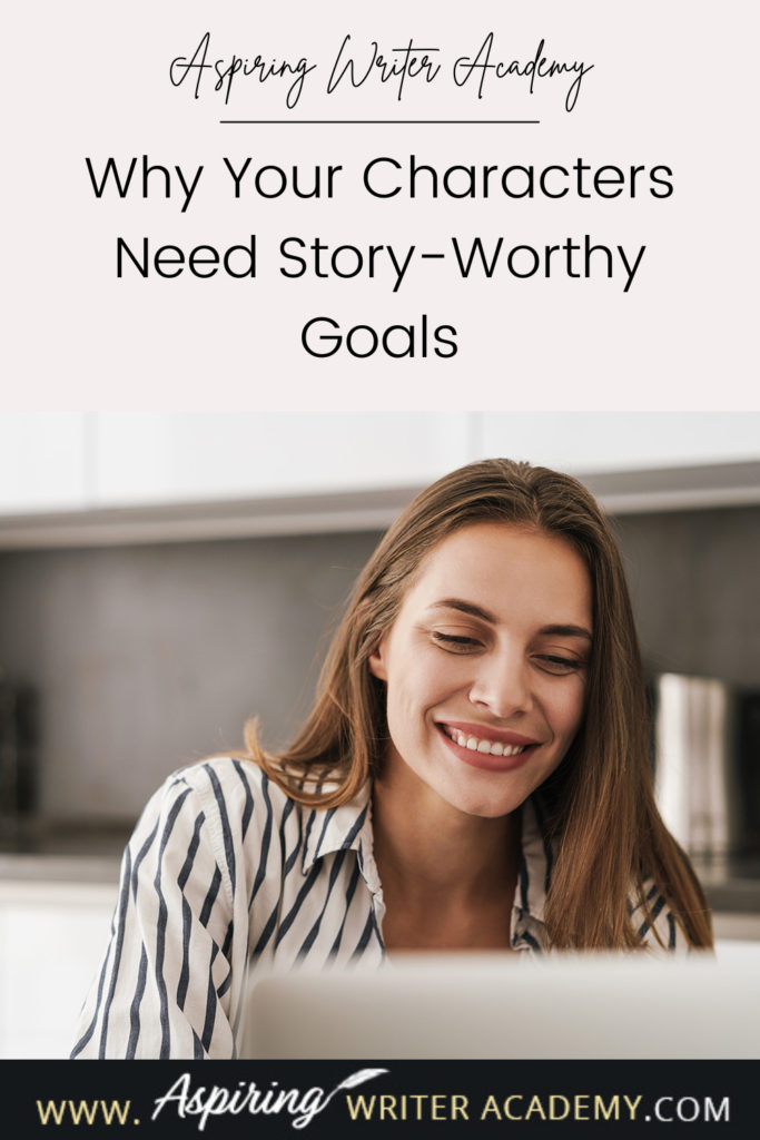 Have you ever been told by an agent or editor, reviewer, critique partner, or reader that your writing was blah because your main character’s goal was weak, not strong enough, that it wasn’t ‘story-worthy?’ What does ‘story-worthy’ even mean? In the post below, we will discuss what makes a goal story-worthy so that you can write engaging stories that hold your reader’s attention from beginning to end.