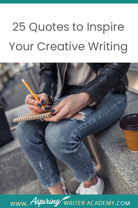 Looking for a little advice or motivation to inspire your creativity? Below, we have put together a list of 25 quotes from famous authors, mentors, and other wise individuals to help you on your writing journey. #write #creativewriting #writers #writerslife #writer #writerscommunity #writing #aspiringauthor #writers #quotes #quote #inspirationalquotes #Inspirationalquote #writingquotes