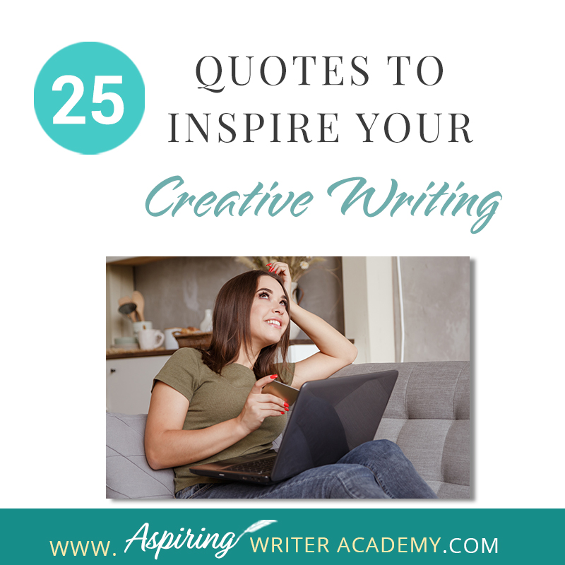 Looking for a little advice or motivation to inspire your creativity? Below, we have put together a list of 25 quotes from famous authors, mentors, and other wise individuals to help you on your writing journey. #write #creativewriting #writers #writerslife #writer #writerscommunity #writing #aspiringauthor #writers #quotes #quote #inspirationalquotes #Inspirationalquote #writingquotes