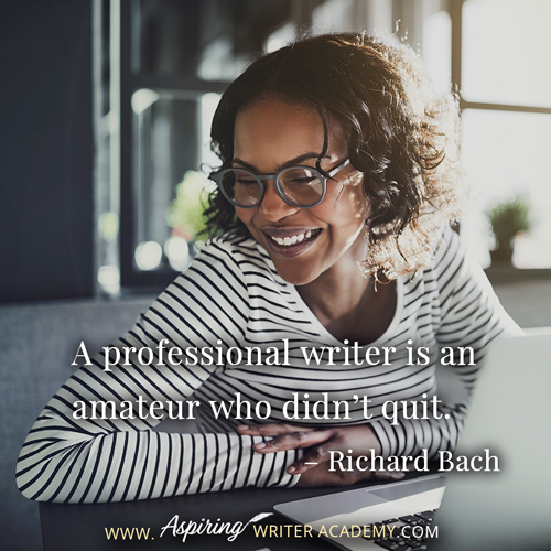 “A professional writer is an amateur who didn’t quit.” – Richard Bach