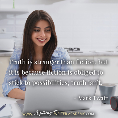 “Truth is stranger than fiction, but it is because fiction is obliged to stick to possibilities; truth isn’t.” – Mark Twain