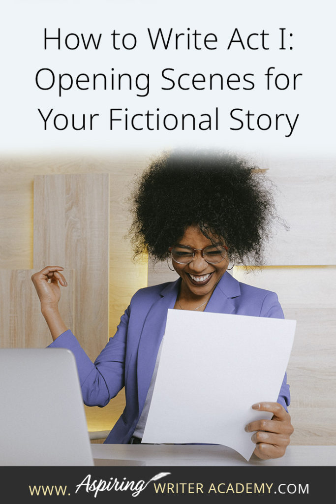 Many writers come up with an idea for a great story but get stuck on the opening scenes. * Where do you start? * What should be included in chapter one? * How should you introduce the characters and the story world? * What exactly is an ‘inciting incident?’ * When do I insert backstory? * What is Plot Point I? In our post, How to Write Act I: Opening Scenes for Your Fictional Story, we answer each of these questions to help set your writing on the road to success.