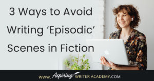 Has anyone ever called your story ‘episodic?’ Were you left wondering what that term even meant? Perhaps you heard the word ‘episodic’ used negatively by an agent or editor at a conference, or by a critique partner, a Beta reader, or…in a rejection letter. In our post, 3 Ways to Avoid Writing ‘Episodic’ Scenes in Fiction, we help you overcome this common writing pitfall so you can strengthen your story and keep readers turning pages.