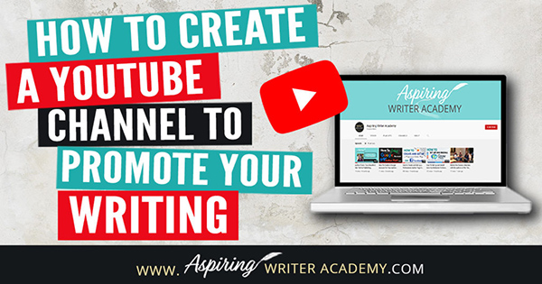 How To Create a YouTube Channel To Promote Your Writing